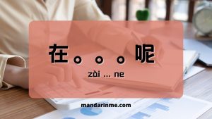 Penggunaan 在。。。呢 （zài ... ne）Dan Contoh Kalimatnya 