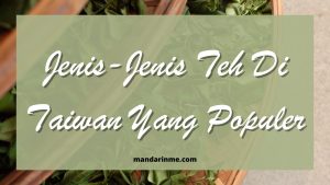 Jenis-Jenis Teh Di Taiwan Yang Populer
