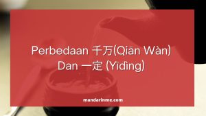Perbedaan 千万(Qiān Wàn) Dan 一定 (Yīdìng)