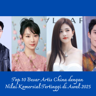 Top 10 Besar Artis China dengan Nilai Komersial Tertinggi di Awal 2025